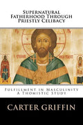 Supernatural Fatherhood Through Priestly Celibacy: Fulfillment in Masculinity//A Thomistic Study - Paperback