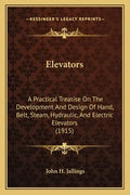 Elevators: A Practical Treatise on the Development and Design of Hand, Belt, Steam, Hydraulic, and Electric Elevators (1915) - Paperback