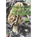 Morel Support: A Beginners Guide To Harvesting, Preserving And Cooking Morel Mushrooms - Paperback