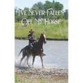 I've Never Fallen Off My Horse: Cowboy Poetry - Paperback