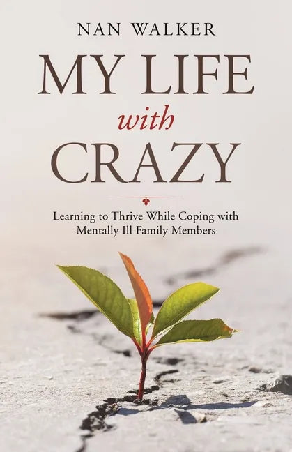 My Life with Crazy: Learning to Thrive While Coping with Mentally Ill Family Members - Paperback