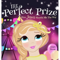 The Perfect Prize: How Jesus Showed Me The Way (Christian children's picture books to help kids learn about Jesus, Godly books for girls, - Hardcover