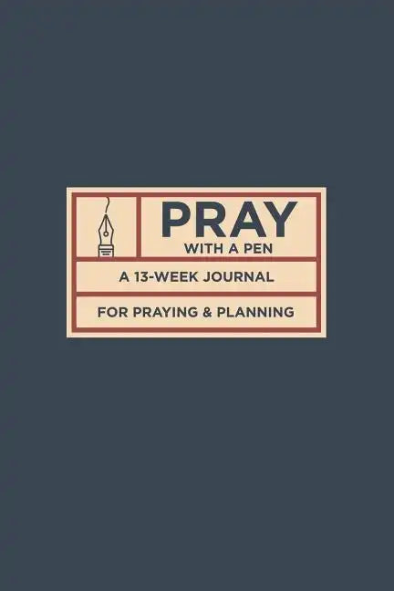 Pray with a Pen: A 13-Week Journal for Praying and Planning - Paperback