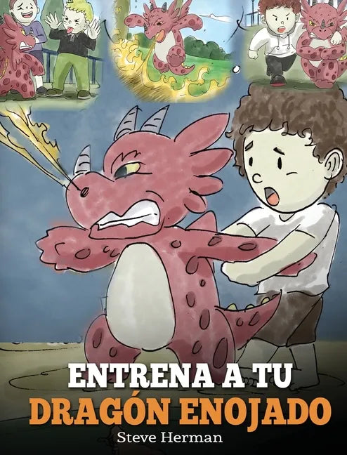 Entrena a tu Dragón Enojado: Enseña a tu dragón a ser paciente. Un adorable cuento infantil para enseñar a los niños sobre las emociones y el manej - Hardcover