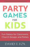 Party Games for Kids: Fun Games for Classrooms, Church Groups and Parties - Paperback