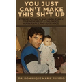 You Just Can't Make This Sh*t Up: Extremely Comical and Unbelievably True Memoirs of a Childhood, Adolescence, and Adulthood - Hardcover