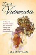 Dear Vulnerable: A Woman's Guide to Taming her Masculine Energy and Embracing Feminine Power - Paperback