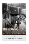The Maginot Line: The History of the Fortifications that Failed to Protect France from Nazi Germany During World War II - Paperback