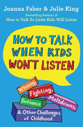 How to Talk When Kids Won't Listen: Whining, Fighting, Meltdowns, Defiance, and Other Challenges of Childhood - Paperback