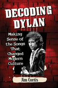Decoding Dylan: Making Sense of the Songs That Changed Modern Culture - Paperback