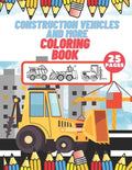Construction Vehicles And More Coloring Book: For Kids, Toddlers, Preschool Boys, Girls, Filled Dump Trucks, Diggers, Tractor, Crane, Bulldozers - Paperback