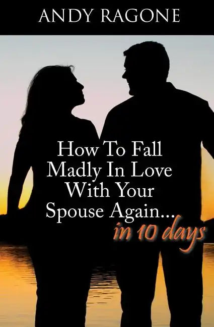 How To Fall Madly In Love With Your Spouse Again... In Ten Days - Paperback