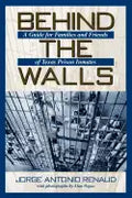Behind the Walls: A Guide for Families and Friends of Texas Prison Inmates - Paperback