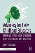 Advocacy for Early Childhood Educators: Speaking Up for Your Students, Your Colleagues, and Yourself - Paperback