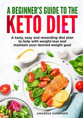 A beginners guide to the Keto Diet: A tasty, easy and rewarding diet plan to help with weight-loss and maintain your desired weight goal - Paperback
