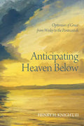 Anticipating Heaven Below: Optimism of Grace from Wesley to the Pentecostals - Paperback