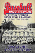 Baseball Under the Palms: The History of Miami Minor League Baseball - The Early Years 1892 - 1960 - Paperback