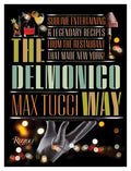 The Delmonico Way: Sublime Entertaining and Legendary Recipes from the Restaurant That Made New York - Hardcover