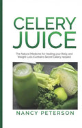 Celery Juice: The Natural Medicine for Healing Your Body and Weight Loss (Contains Secret Celery Recipes) - Paperback