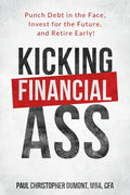 Kicking Financial Ass: Punch Debt in the Face, Invest for the Future, and Retire Early! - Paperback