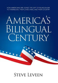 America's Bilingual Century: How Americans Are Giving the Gift of Bilingualism to Themselves, Their Loved Ones, and Their Country - Hardcover