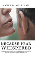 Because Fear Whispered: A Book Based on Life Stories of How We Think and Act Apart from God's Will When Fear Is in Control of Our Lives, Unbek - Hardcover