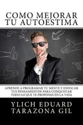 Cómo Mejorar Tú AUTOESTIMA: Aprende a Programar Tú Mente y Enfocar tus Pensamientos Para Conquistar todo lo que te Propones en la Vida - Paperback