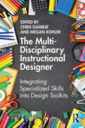The Multi-Disciplinary Instructional Designer: Integrating Specialized Skills Into Design Toolkits - Paperback