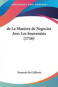 de La Maniere de Negocier Avec Les Souverains (1716) - Paperback
