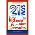 21 Ways to Be a Kid Again & Get Adult Results - Paperback