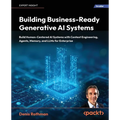Building Business-Ready Generative AI Systems: Build Human-Centered AI Systems with Context Engineering, Agents, Memory, and LLMs for Enterprise - Paperback