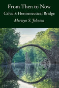 From Then To Now: Calvin's Hermeneutical Bridge - Paperback
