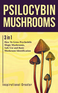 Psilocybin Mushrooms: 3 in 1: How to Grow Psychedelic Magic Mushrooms, Safe Use, and Basic Mushroom Identification - Paperback