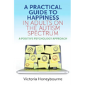 A Practical Guide to Happiness in Adults on the Autism Spectrum: A Positive Psychology Approach - Paperback