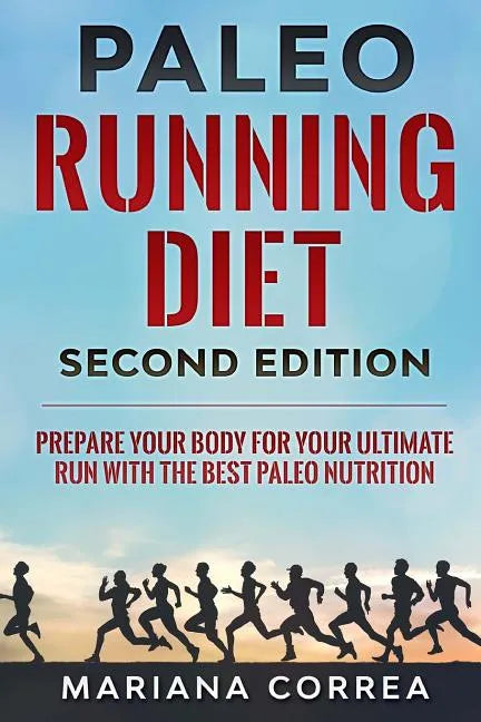 PALEO RUNNING DIET SECOND EDiTION: PREPARE YOUR BODY FOR YOUR ULTIMATE RUN WiTH THE BEST PALEO NUTRITION - Paperback
