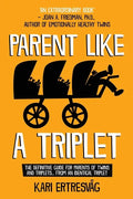 Parent like a Triplet: The Definitive Guide for Parents of Twins and Triplets...from an Identical Triplet - Paperback