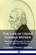 The Life of (John) Conrad Weiser: The German Pioneer, Patriot, and Patron of Two Races - Paperback