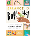 Balance Is Bullshit: A Realistic Approach to Integrating Healthier Habits Into Your Life - Paperback