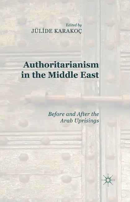 Authoritarianism in the Middle East: Before and After the Arab Uprisings - Paperback