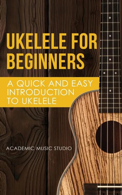 Ukelele for Beginners: A Quick and Easy Introduction to Ukelele - Hardcover
