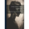 Unconscious Memory: A Comparison Between the Theory of Dr. Ewald Hering and the "Philosophy of the Unconscious" of Dr. Edward Von Hartmann - Paperback