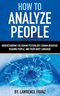 How to Analyze People: Understanding the Human Psychology, Human Behavior, Reading People, and Their Body Language - Paperback