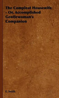 The Compleat Housewife - Or, Accomplished Gentlewoman's Companion - Hardcover