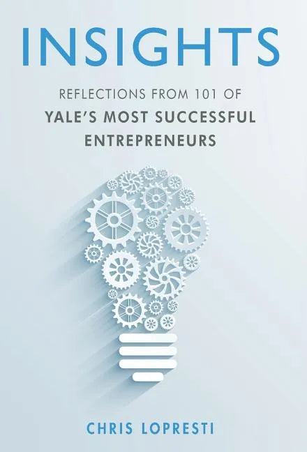 Insights: Reflections from 101 of Yale's Most Successful Entrepreneurs - Hardcover