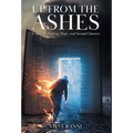 Up From The Ashes: A Story of Healing, Hope, and Second Chances - Hardcover