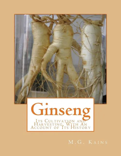 Ginseng: Its Cultivation and Harvesting, With An Account of Its History - Paperback