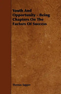 Youth And Opportunity - Being Chapters On The Factors Of Success - Paperback