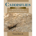 Caddisflies: A Guide to Eastern Species for Anglers and Other Naturalists - Paperback