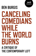 Canceling Comedians While the World Burns: A Critique of the Contemporary Left - Paperback
