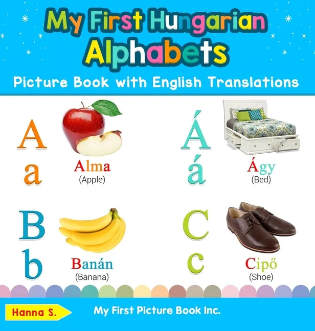 My First Hungarian Alphabets Picture Book with English Translations: Bilingual Early Learning & Easy Teaching Hungarian Books for Kids - Hardcover
